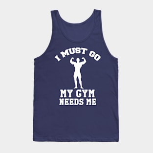I Must Go, My Gym Needs Me- Gym Rat humor Tank Top